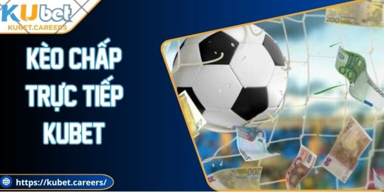 Kèo Chấp Trực Tiếp Kubet - Kinh Nghiệm Chơi Để Thắng 7 Kèo Chấp Trực Tiếp Kubet - Kinh Nghiệm Chơi Để Thắng