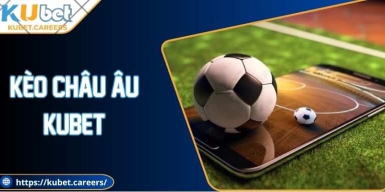Kèo Châu Âu Kubet - Kinh Nghiệm Để Bạn Thắng Cược 2 Kèo Châu Âu Kubet - Kinh Nghiệm Để Bạn Thắng Cược