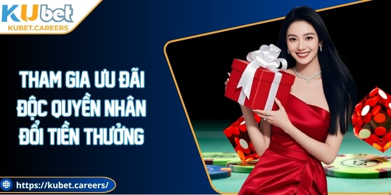 Tham gia ưu đãi độc quyền nhân đổi tiền thưởng