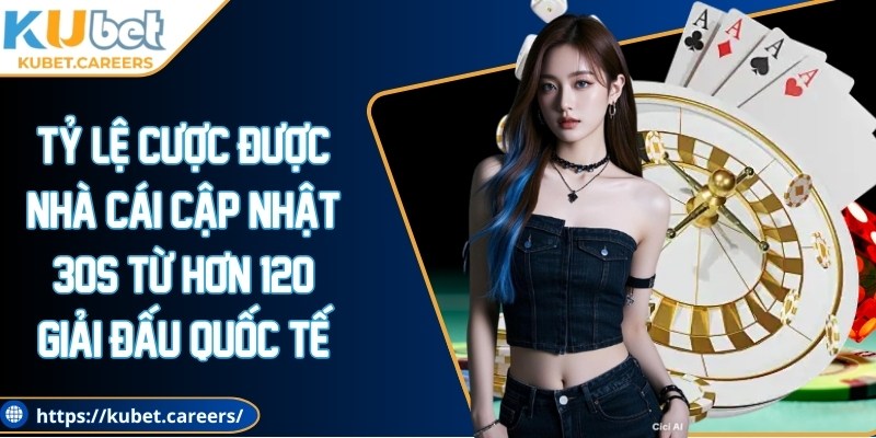 Tỷ lệ cược được nhà cái cập nhật 30S từ hơn 120 giải đấu quốc tế