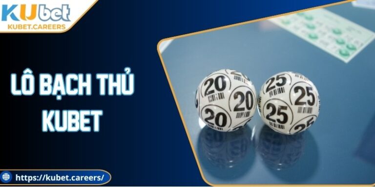 Lô Bạch Thủ Kubet Tối Ưu Chiến Thuật, Đạt Hiệu Quả Cao Nhất