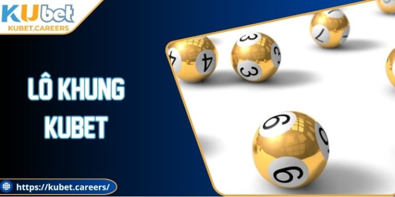 Lô Khung Kubet Trải Nghiệm Trực Tuyến Hấp Dẫn, Dễ Tiếp Cận