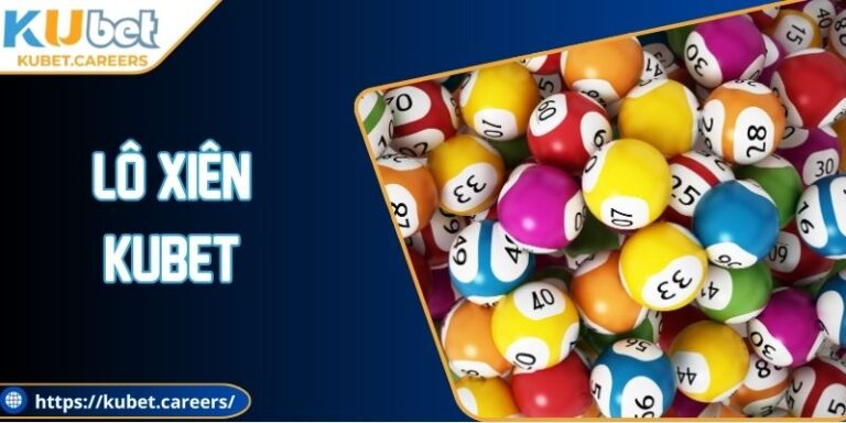 Lô Xiên Kubet - Chiến Thuật Tối Ưu Giúp Tăng Thưởng
